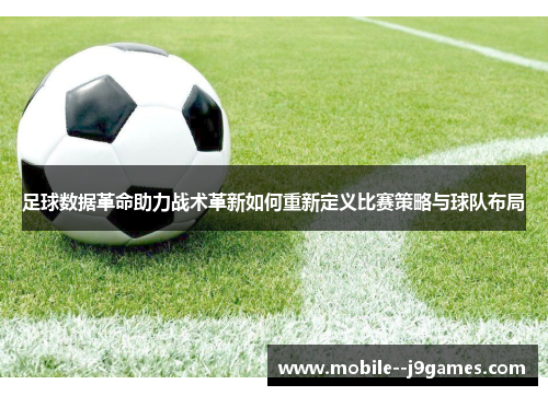 足球数据革命助力战术革新如何重新定义比赛策略与球队布局 足球数据革命助力战术革新如何重新定义比赛策略与球队布局
