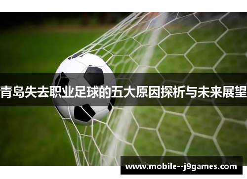 青岛失去职业足球的五大原因探析与未来展望