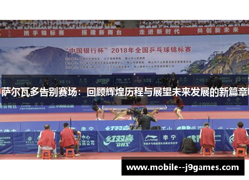 萨尔瓦多告别赛场：回顾辉煌历程与展望未来发展的新篇章