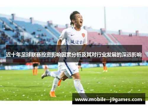 近十年足球联赛投资影响因素分析及其对行业发展的深远影响