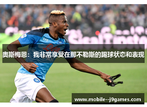 奥斯梅恩：我非常享受在那不勒斯的踢球状态和表现