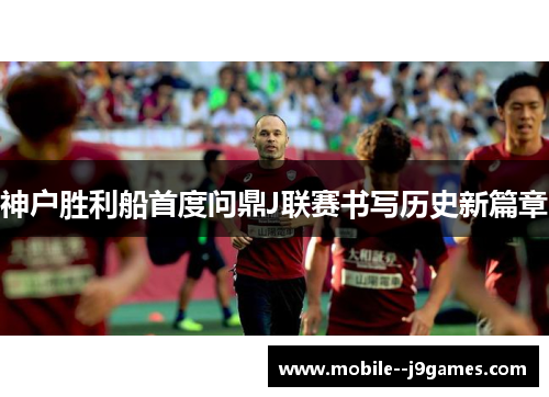 神户胜利船首度问鼎J联赛书写历史新篇章